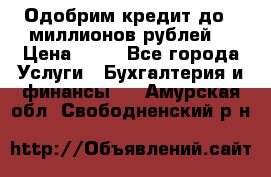 Одобрим кредит до 3 миллионов рублей. › Цена ­ 15 - Все города Услуги » Бухгалтерия и финансы   . Амурская обл.,Свободненский р-н